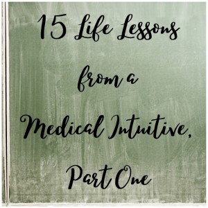 15 Life Lessons from a Medical Intuitive, Part One